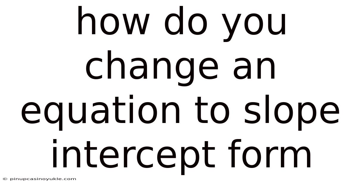 How Do You Change An Equation To Slope Intercept Form