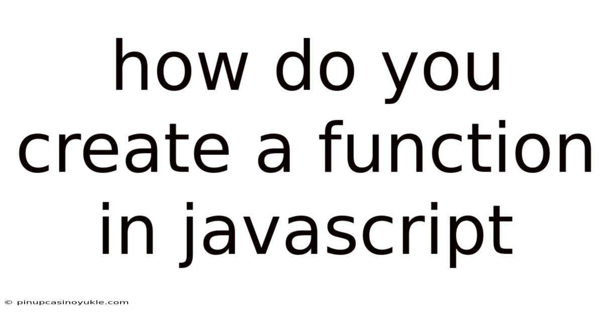 How Do You Create A Function In Javascript