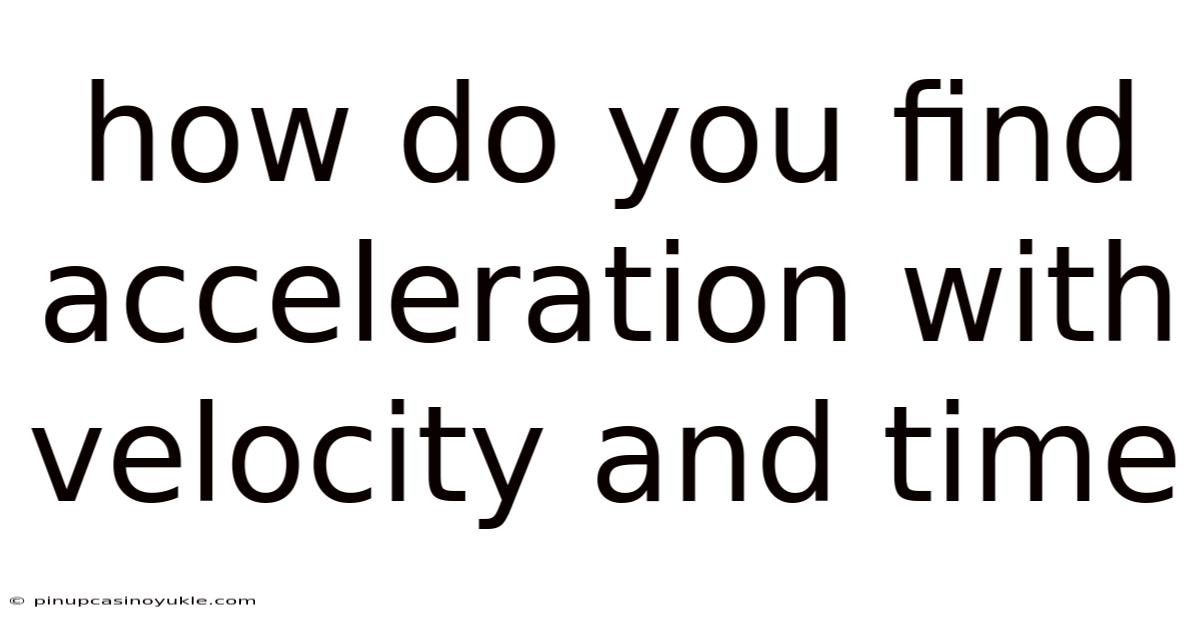How Do You Find Acceleration With Velocity And Time