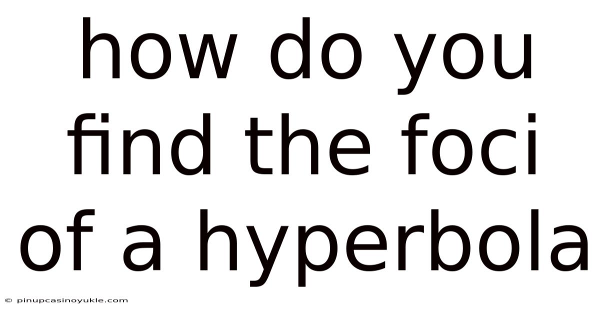 How Do You Find The Foci Of A Hyperbola