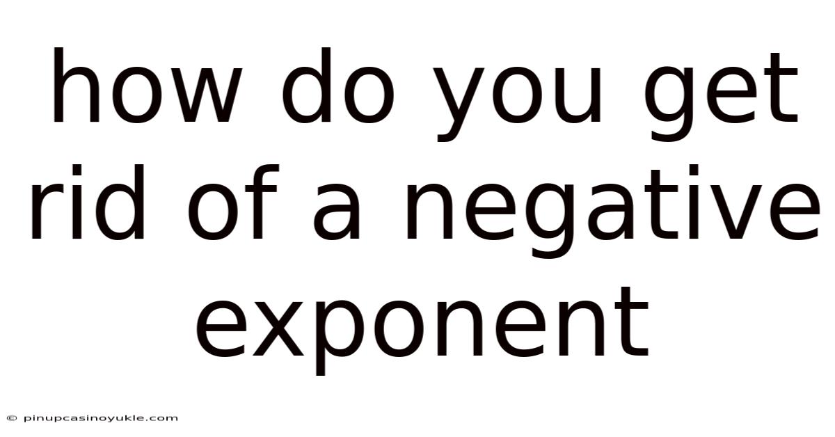 How Do You Get Rid Of A Negative Exponent