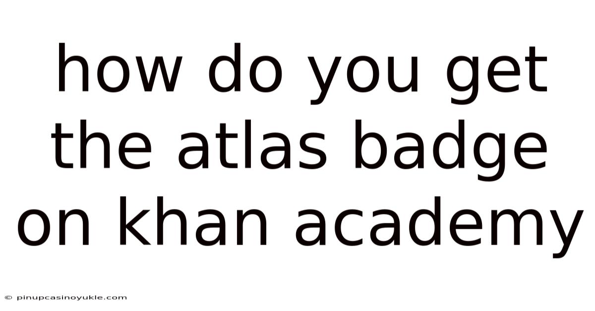 How Do You Get The Atlas Badge On Khan Academy