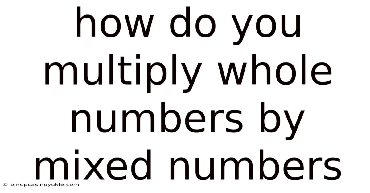 How Do You Multiply Whole Numbers By Mixed Numbers