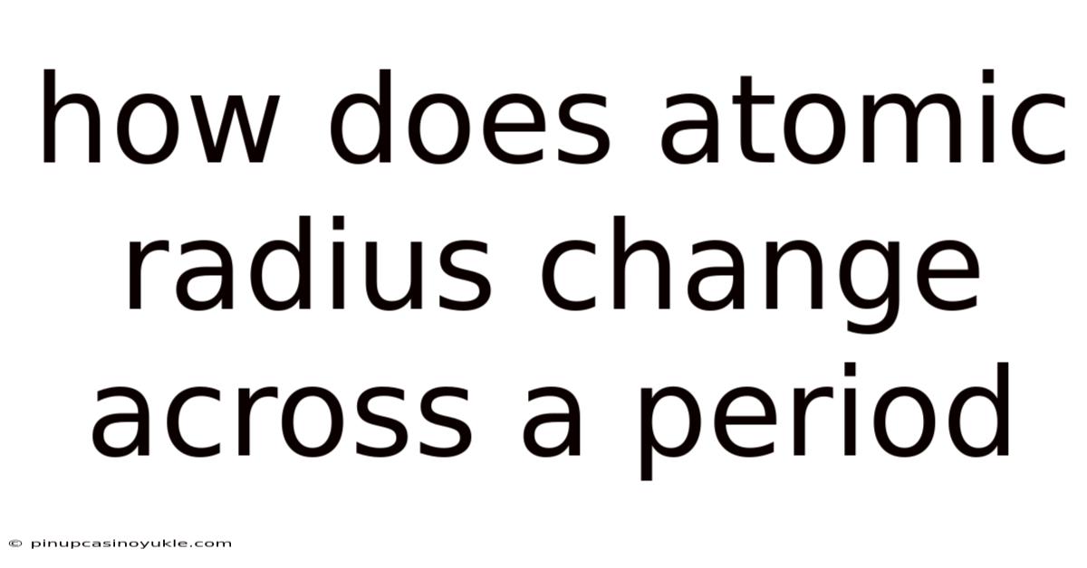 How Does Atomic Radius Change Across A Period