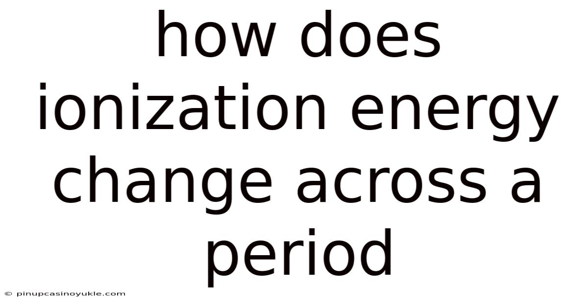 How Does Ionization Energy Change Across A Period