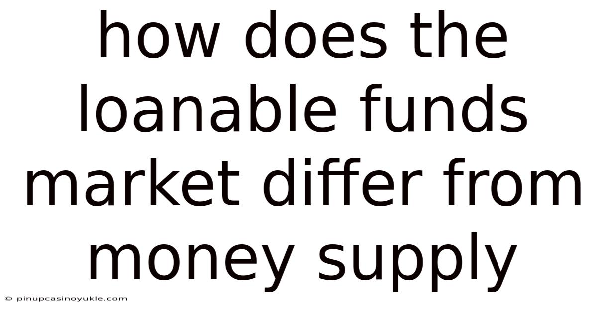 How Does The Loanable Funds Market Differ From Money Supply