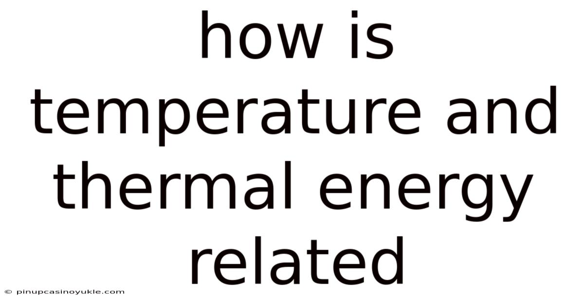 How Is Temperature And Thermal Energy Related