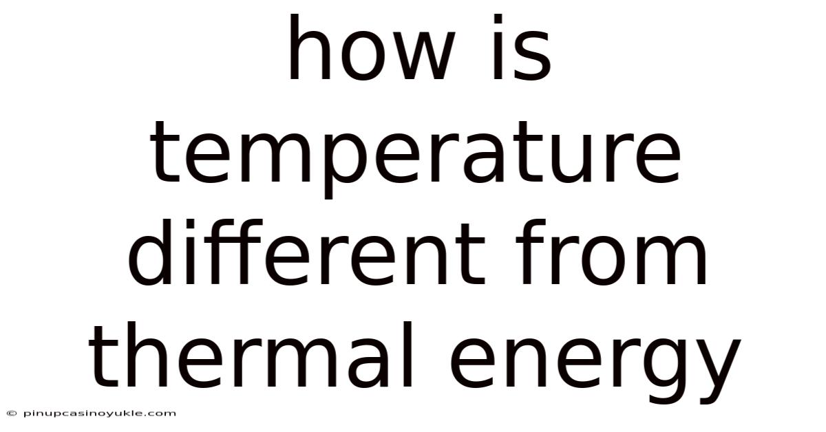 How Is Temperature Different From Thermal Energy