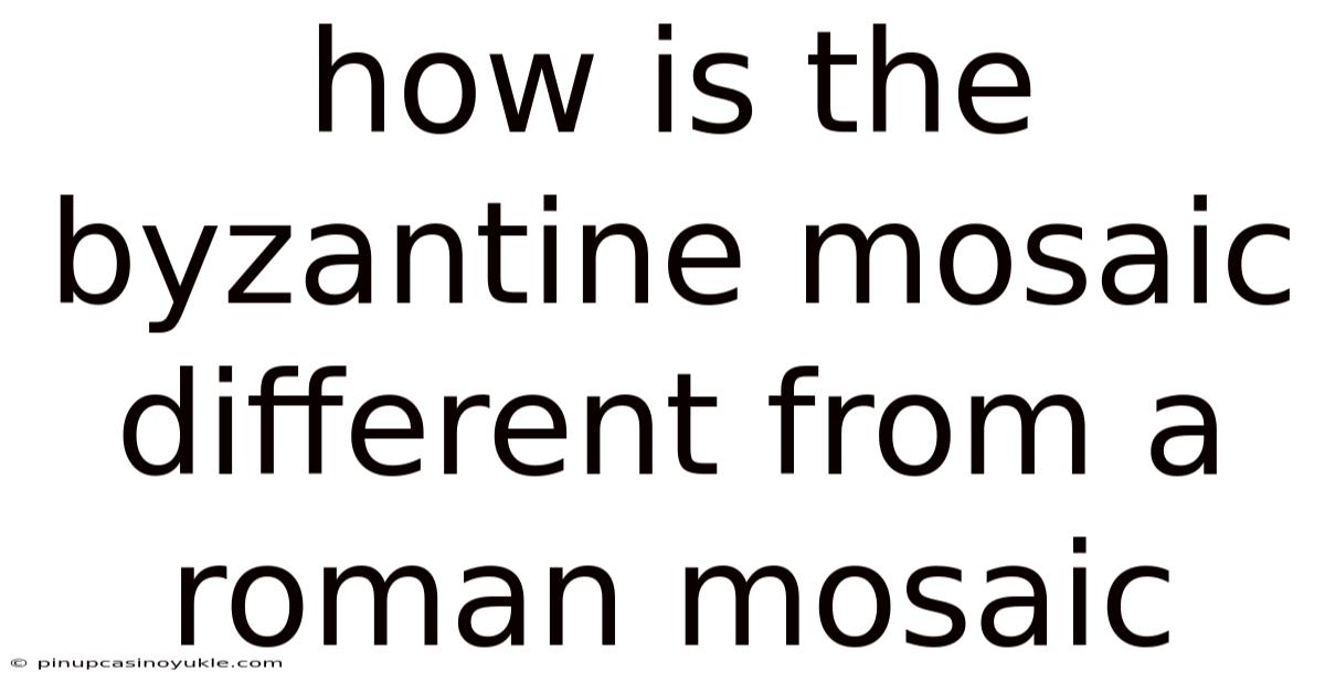 How Is The Byzantine Mosaic Different From A Roman Mosaic