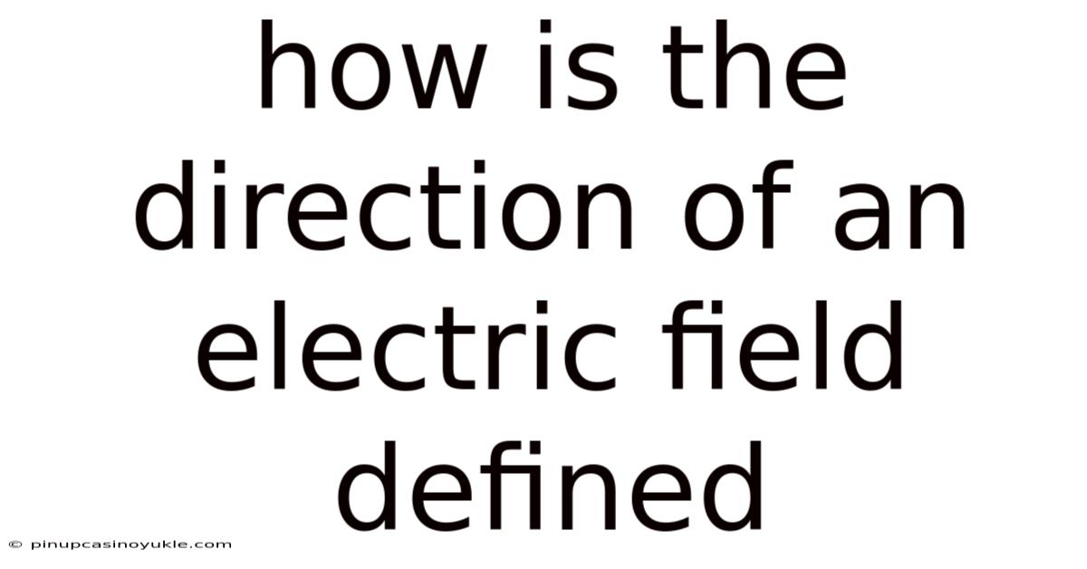 How Is The Direction Of An Electric Field Defined
