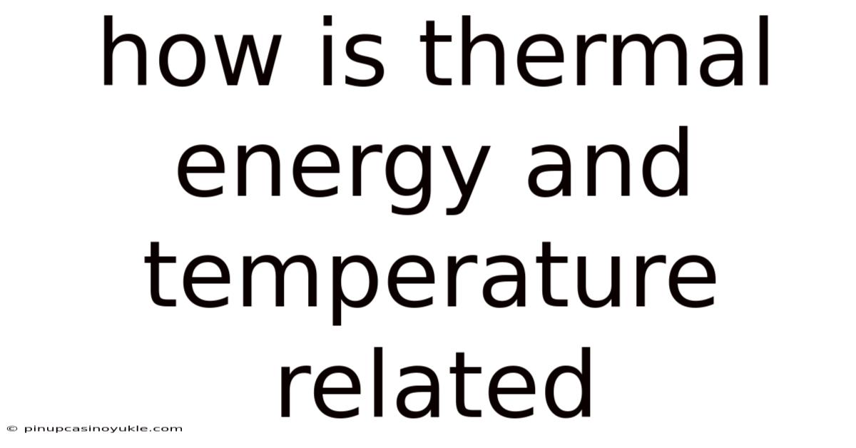 How Is Thermal Energy And Temperature Related