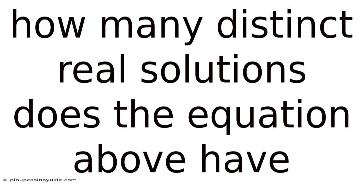 How Many Distinct Real Solutions Does The Equation Above Have