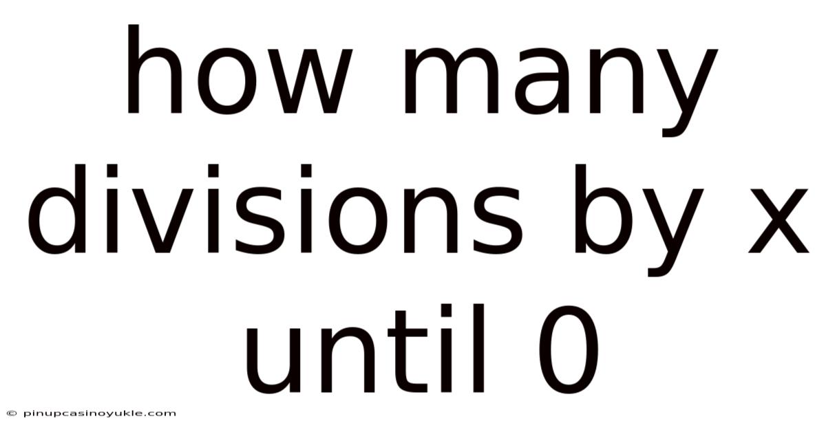 How Many Divisions By X Until 0