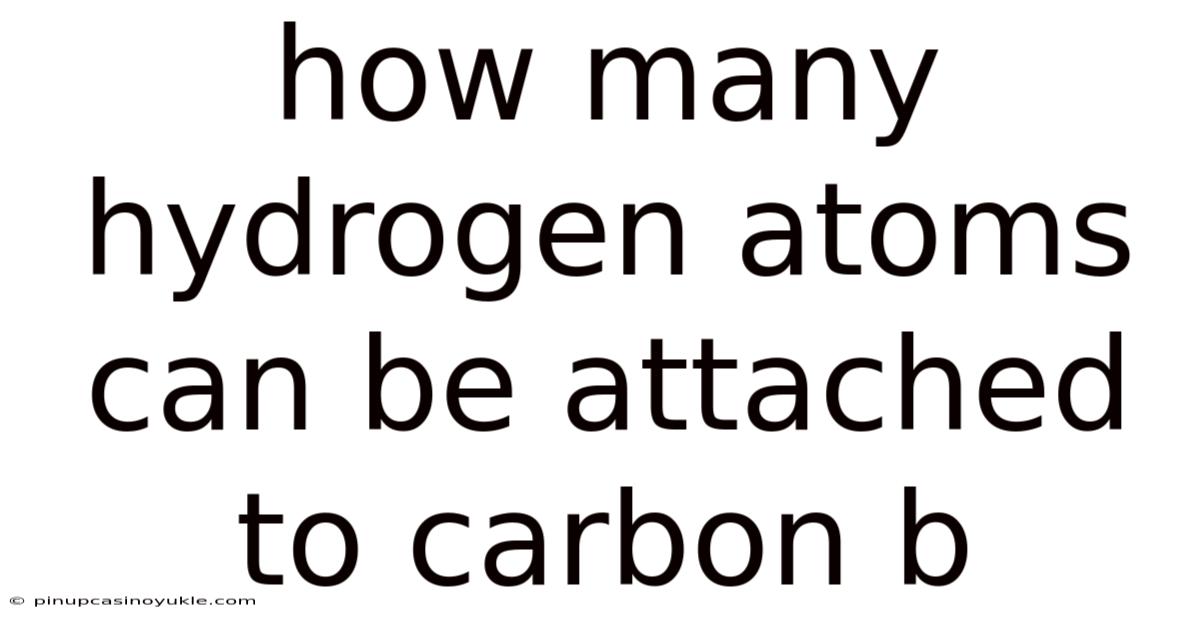 How Many Hydrogen Atoms Can Be Attached To Carbon B