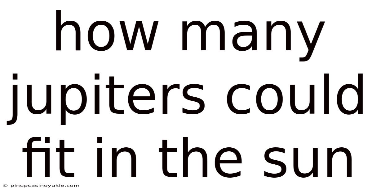 How Many Jupiters Could Fit In The Sun