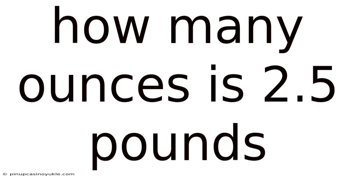 How Many Ounces Is 2.5 Pounds