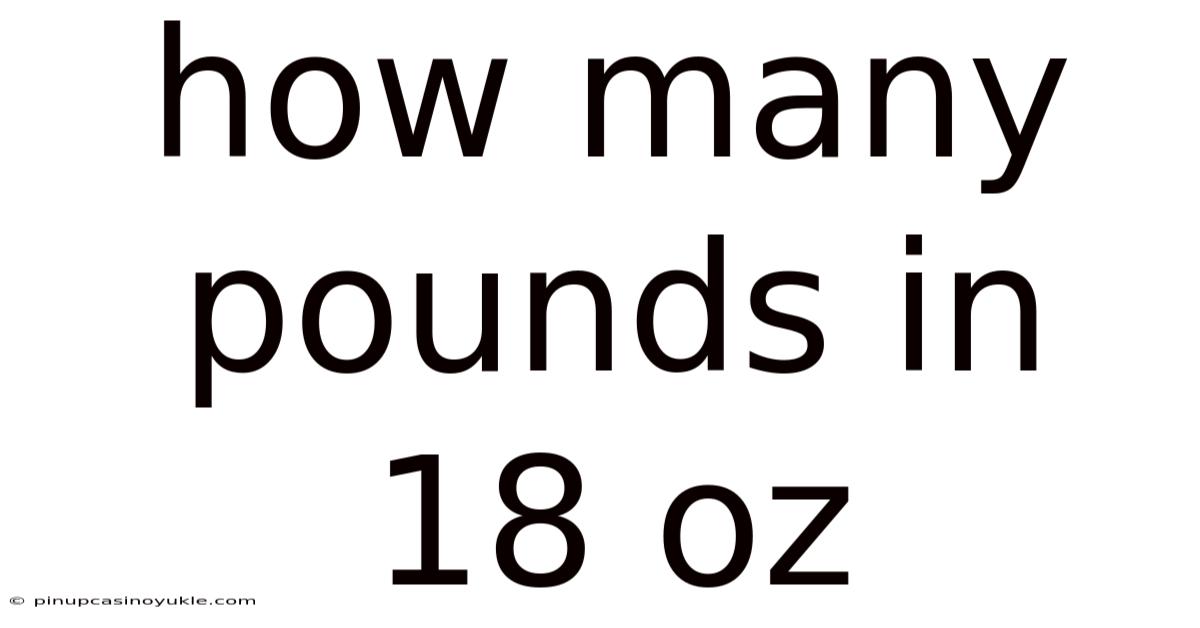 How Many Pounds In 18 Oz