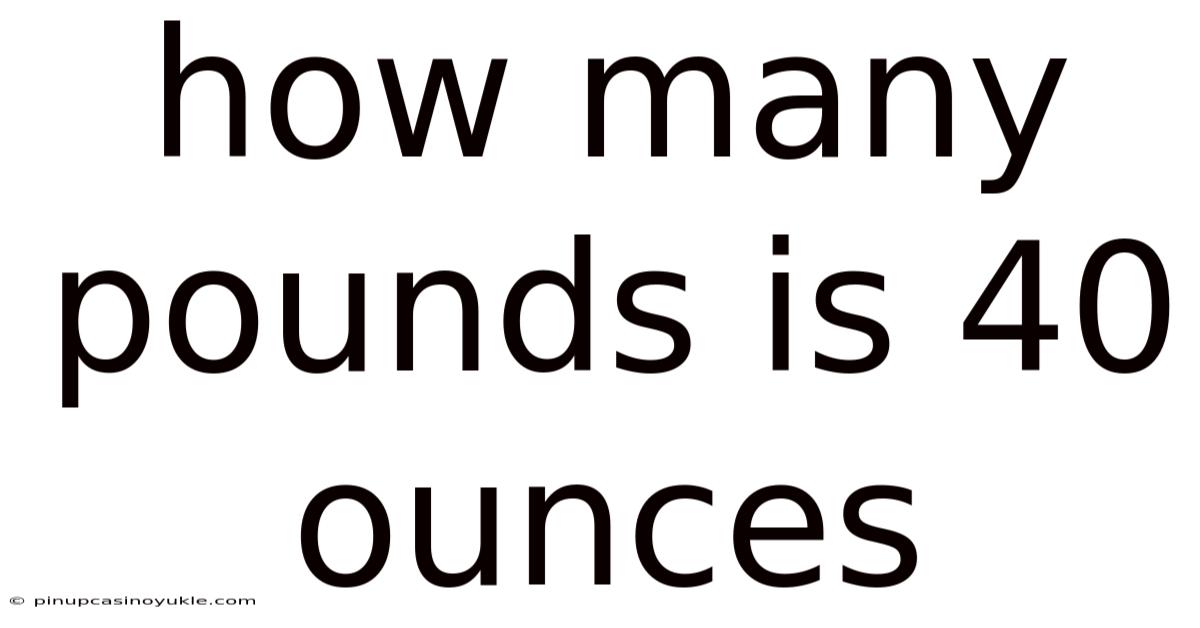 How Many Pounds Is 40 Ounces