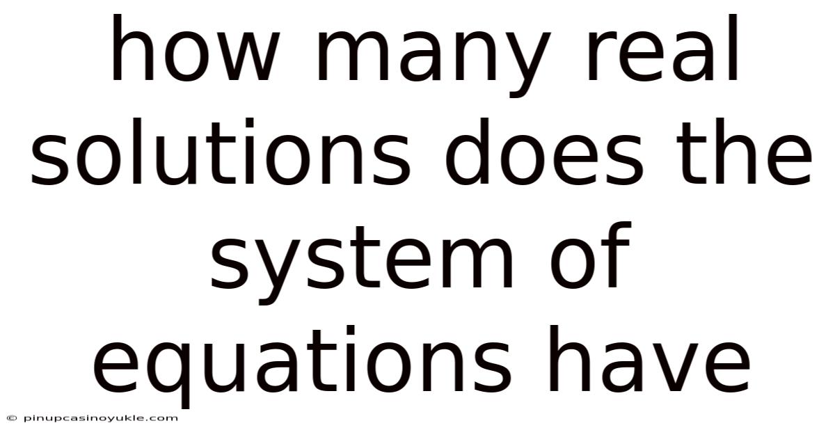 How Many Real Solutions Does The System Of Equations Have