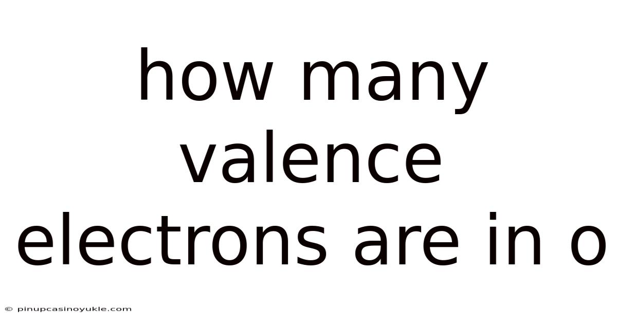 How Many Valence Electrons Are In O