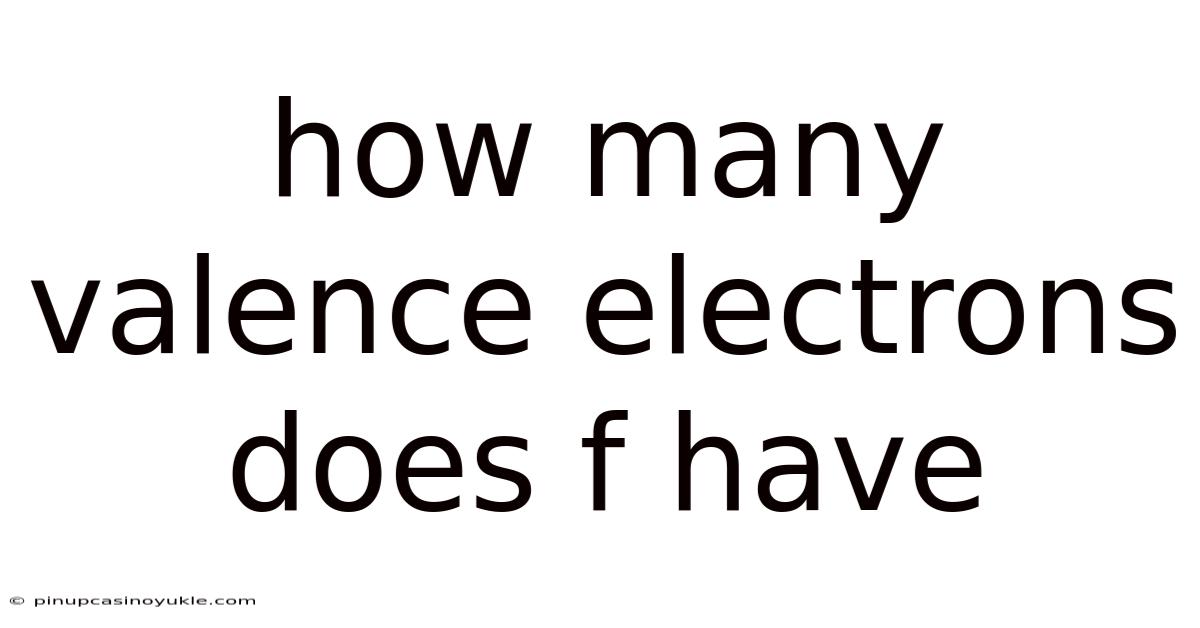 How Many Valence Electrons Does F Have