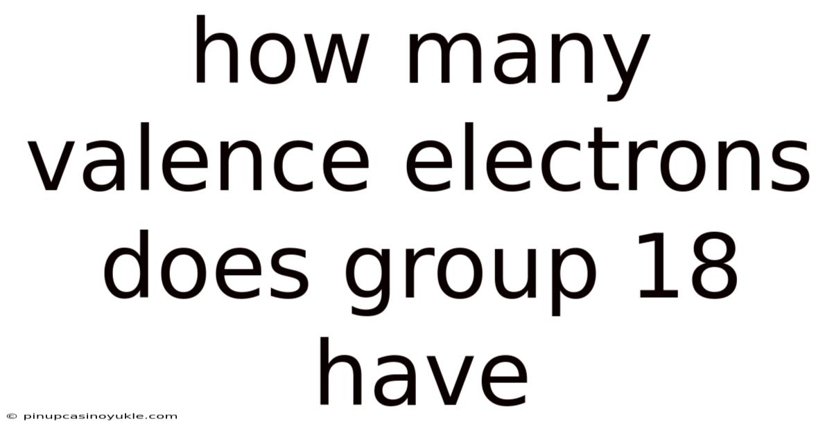 How Many Valence Electrons Does Group 18 Have