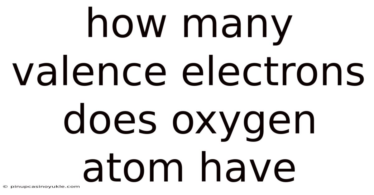 How Many Valence Electrons Does Oxygen Atom Have