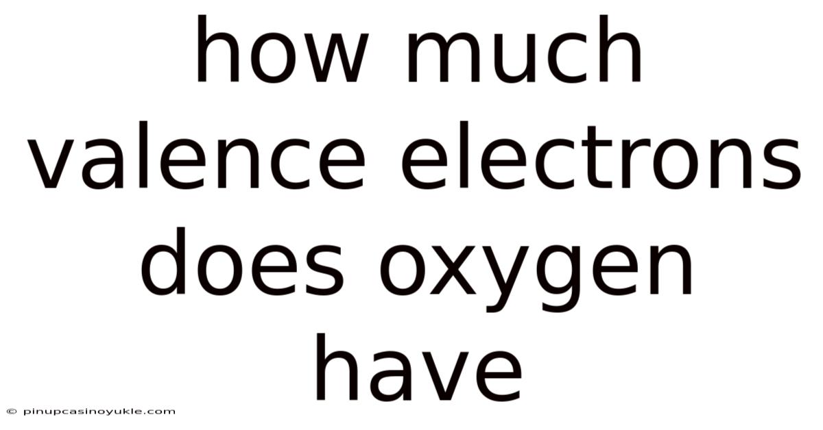 How Much Valence Electrons Does Oxygen Have