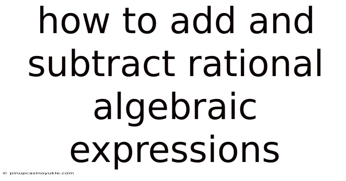 How To Add And Subtract Rational Algebraic Expressions