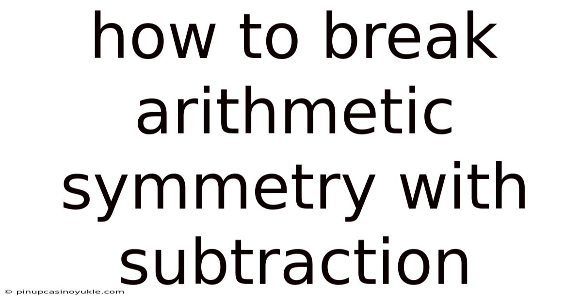 How To Break Arithmetic Symmetry With Subtraction