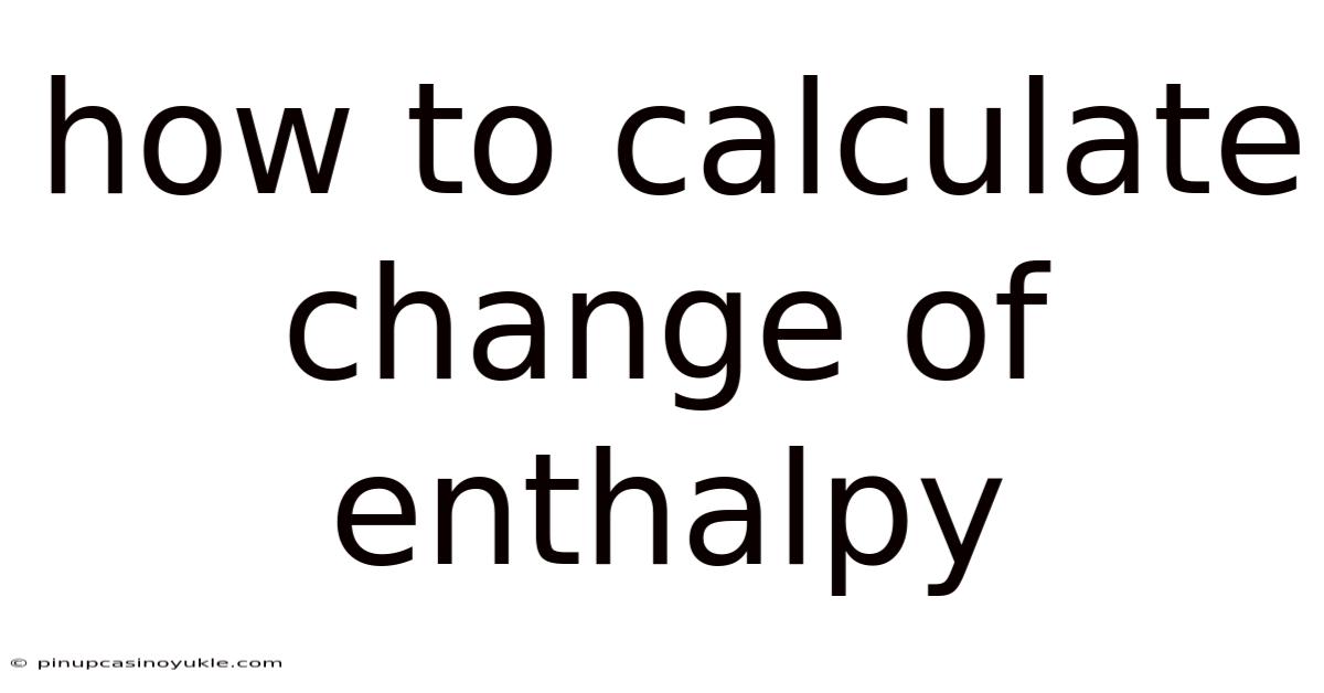 How To Calculate Change Of Enthalpy