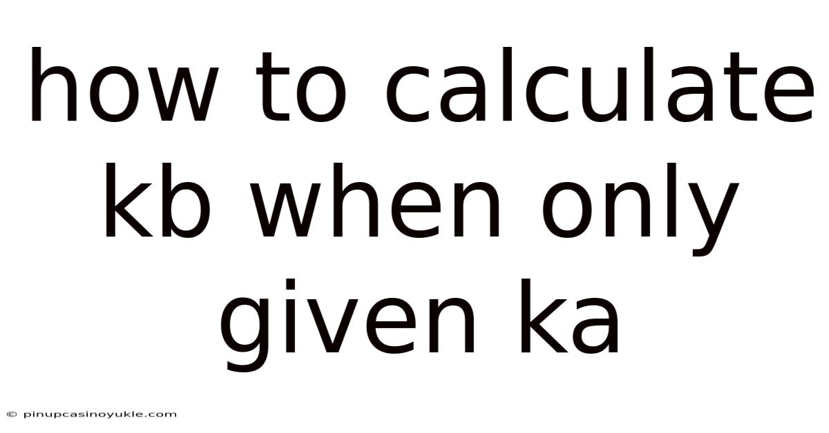 How To Calculate Kb When Only Given Ka