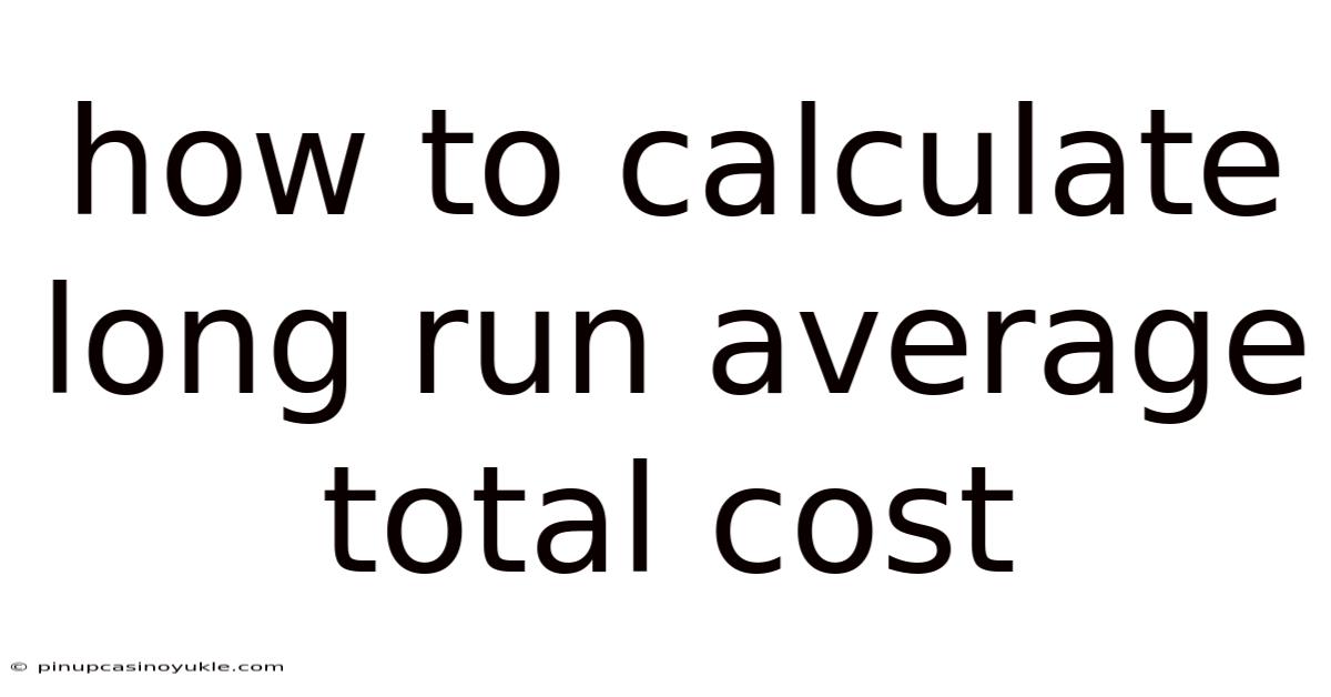 How To Calculate Long Run Average Total Cost