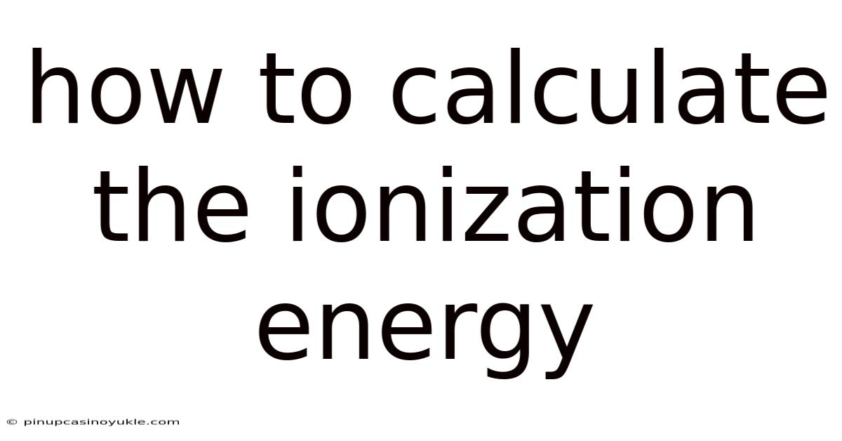 How To Calculate The Ionization Energy