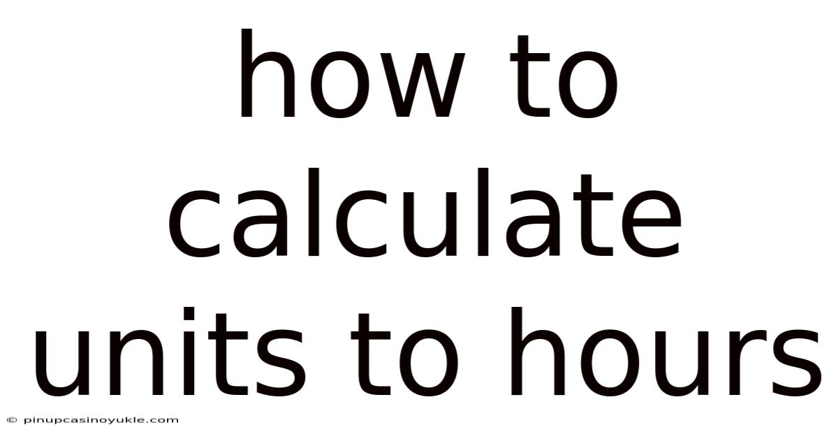How To Calculate Units To Hours