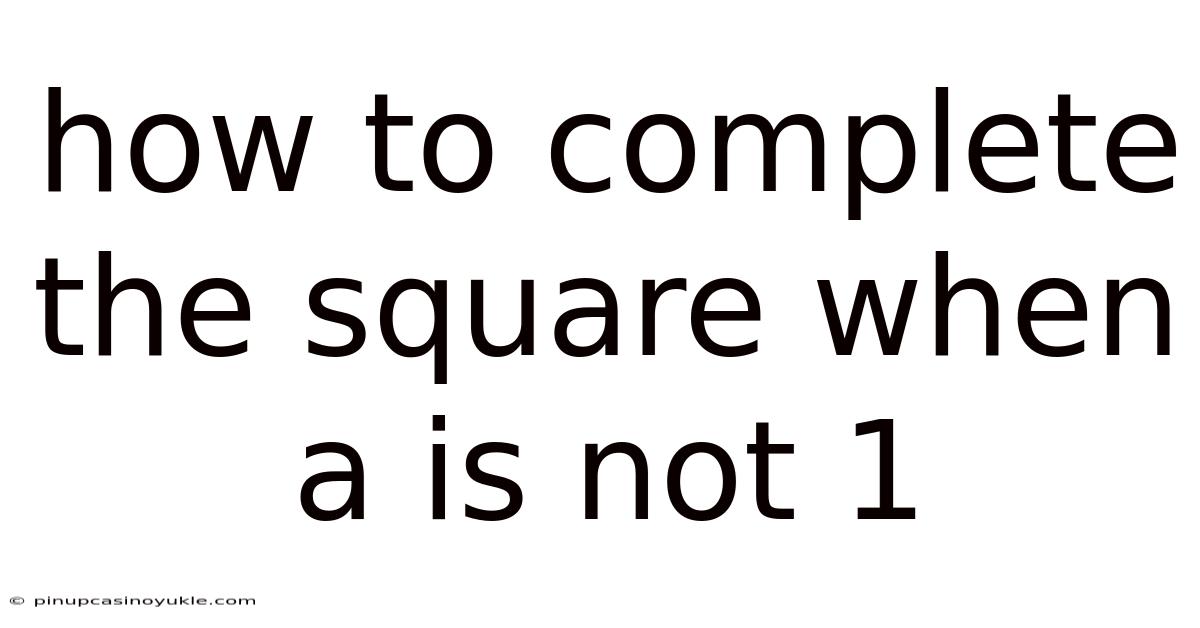 How To Complete The Square When A Is Not 1