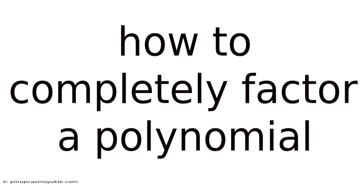 How To Completely Factor A Polynomial