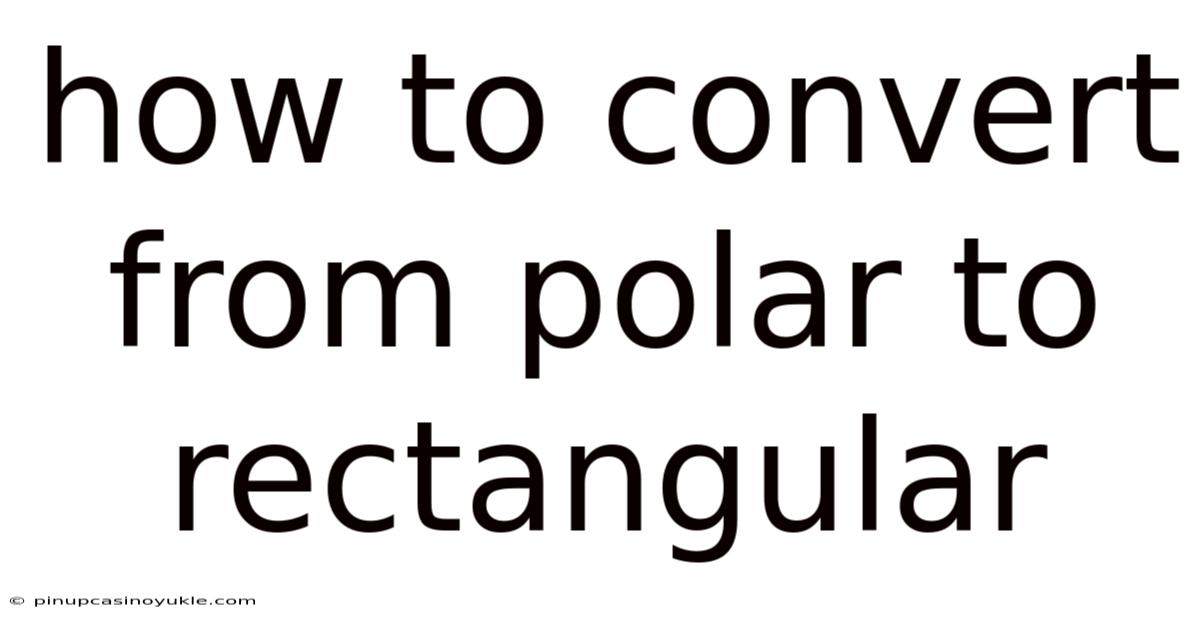 How To Convert From Polar To Rectangular