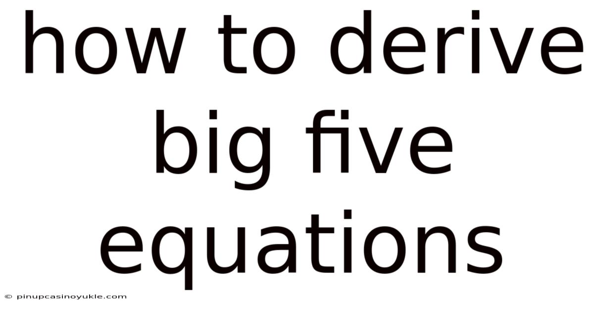 How To Derive Big Five Equations