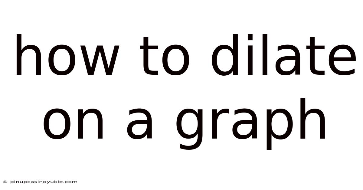 How To Dilate On A Graph