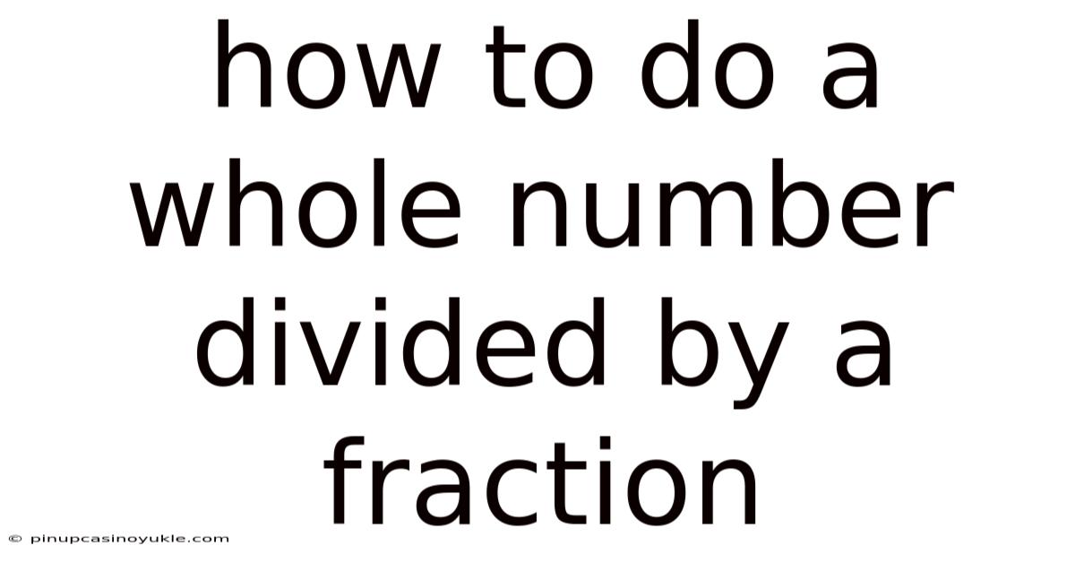 How To Do A Whole Number Divided By A Fraction