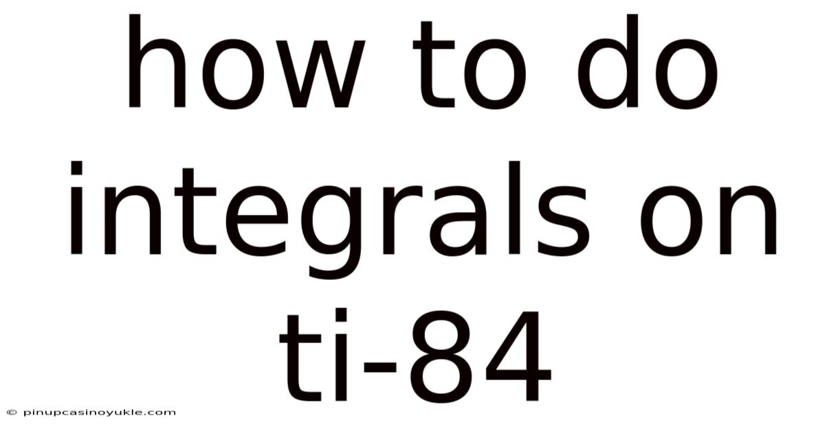 How To Do Integrals On Ti-84