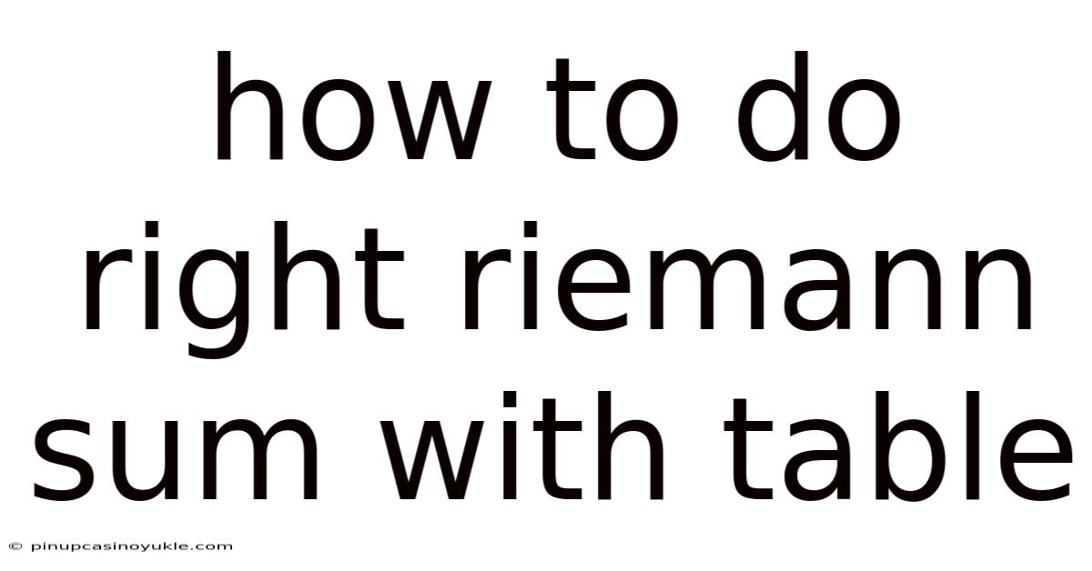 How To Do Right Riemann Sum With Table