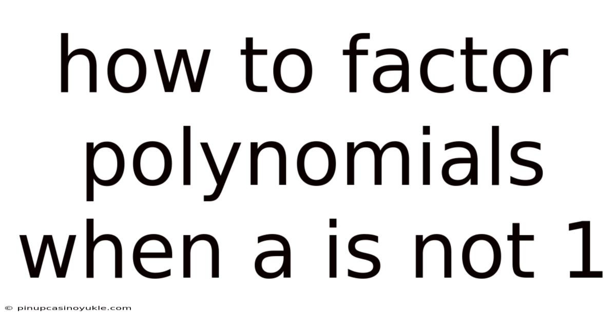 How To Factor Polynomials When A Is Not 1
