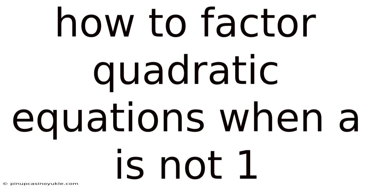 How To Factor Quadratic Equations When A Is Not 1