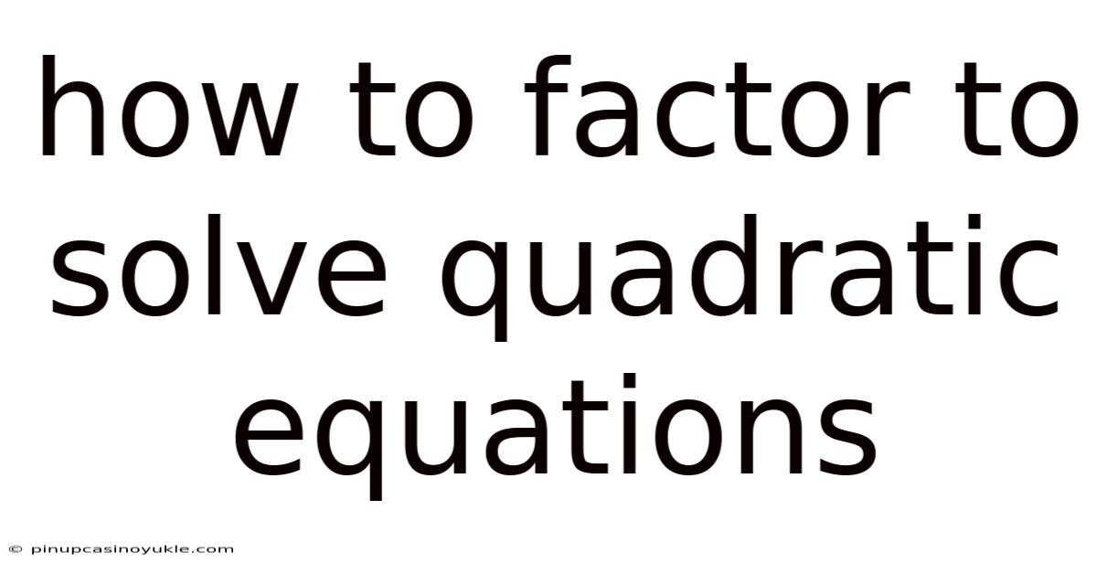 How To Factor To Solve Quadratic Equations
