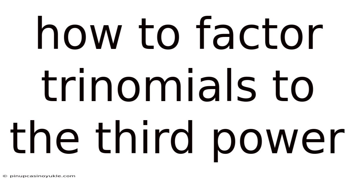 How To Factor Trinomials To The Third Power
