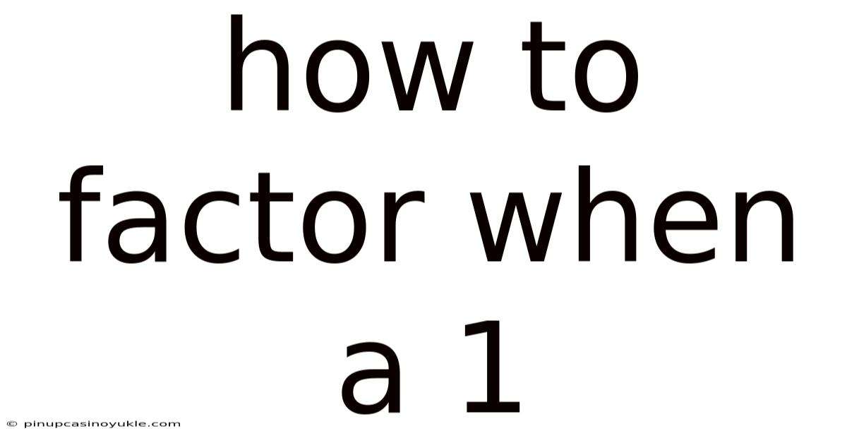 How To Factor When A 1