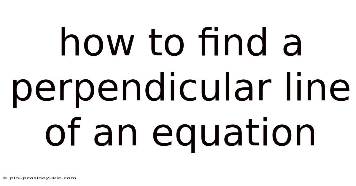 How To Find A Perpendicular Line Of An Equation