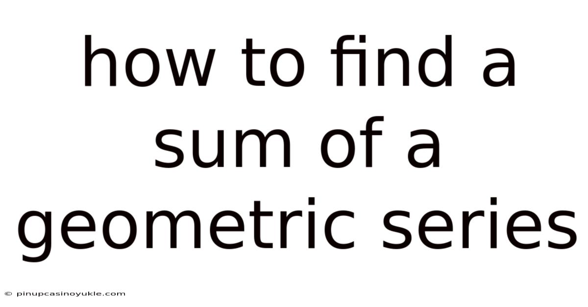 How To Find A Sum Of A Geometric Series